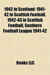 1942 in Scotland: 1941-42 in Scottish Football, 1942-43 in Scottish Football, Southern Football League 1941-42