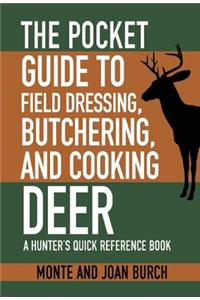 The Pocket Guide to Field Dressing, Butchering, and Cooking Deer: A Hunter's Quick Reference Book