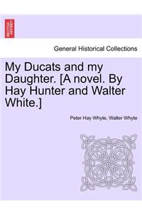 My Ducats and My Daughter. [A Novel. by Hay Hunter and Walter White.] Vol. II.