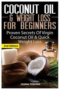 Coconut Oil & Weight Loss for Beginners: Proven Secrets of Virgin Coconut Oil & Quick Weight Loss