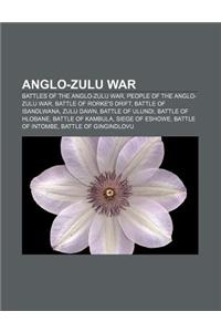 Anglo-Zulu War: Battles of the Anglo-Zulu War, People of the Anglo-Zulu War, Battle of Rorke's Drift, Battle of Isandlwana, Zulu Dawn