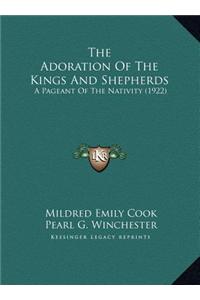 The Adoration of the Kings and Shepherds the Adoration of the Kings and Shepherds: A Pageant of the Nativity (1922) a Pageant of the Nativity (1922)
