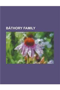 Bathory Family: Elizabeth Bathory, Stephen Bathory of Poland, Sigismund Bathory, Christopher Bathory, Elizabeth Bathory in Popular Cul