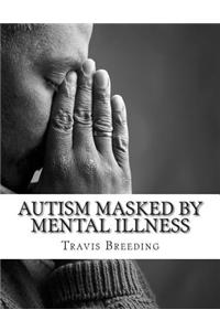 Autism Masked by Mental Illness: Autism and the Relationship with Mental Illness