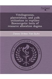 Vitellogenesis, Placentation, and Yolk Utilization in Reptiles: Bioenergetic Tests of Resource Allocation Dogma.