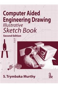 Computer Aided Engineering Drawing: Illustrative Sketch Book