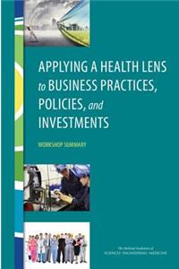 Applying a Health Lens to Business Practices, Policies, and Investments: Workshop Summary