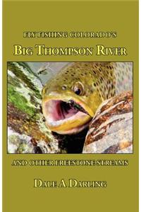 Fly Fishing Colorado's Big Thompson River: And Other Freestone Streams
