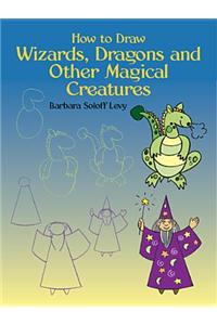 How to Draw Wizards, Dragons and Other Magical Creatures
