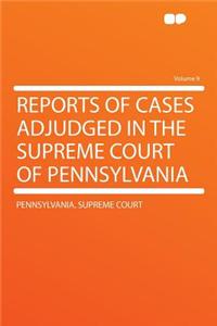Reports of Cases Adjudged in the Supreme Court of Pennsylvania Volume 9