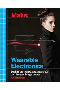 Make: Wearable Electronics: Design, Prototype, and Wear Your Own Interactive Garments