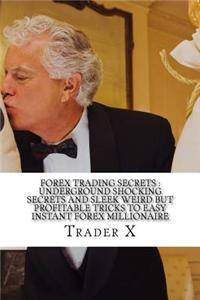 Forex Trading Secrets: Underground Shocking Secrets and Sleek Weird But Profitable Tricks to Easy Instant Forex Millionaire: Forex Profits: H