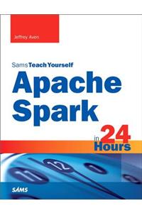 Apache Spark in 24 Hours, Sams Teach Yourself