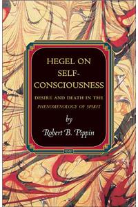 Hegel on Self-Consciousness: Desire and Death in the Phenomenology of Spirit