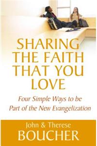 Sharing the Faith That You Love: Four Simple Ways to Be Part of the New Evangelization