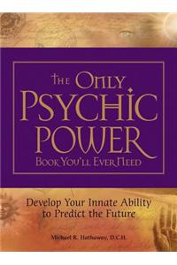 The Only Psychic Power Book You'll Ever Need: Develop Your Innate Ability to Predict the Future