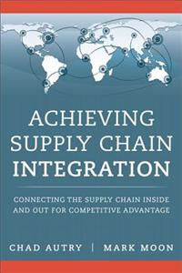Achieving Supply Chain Integration: Connecting the Supply Chain Inside and Out for Competitive Advantage