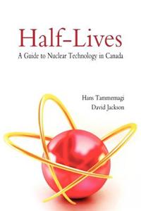 Half-Lives: A Guide to Nuclear Technology in Canada