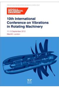 10th International Conference on Vibrations in Rotating Machinery: 11-13 September 2012, Imeche London, UK