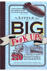 The Little Book of Big F*#k Ups: 220 of History's Most-Regrettable Moments