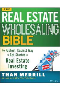 The Real Estate Wholesaling Bible: The Fastest, Easiest Way to Get Started in Real Estate Investing