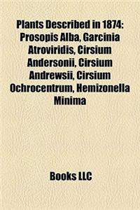 Plants Described in 1874: Prosopis Alba, Garcinia Atroviridis, Cirsium Andersonii, Cirsium Andrewsii, Cirsium Ochrocentrum, Hemizonella Minima