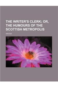 The Writer's Clerk; Or, the Humours of the Scottish Metropolis