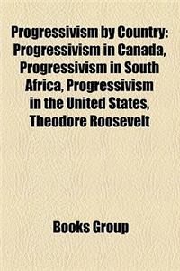 Progressivism by Country: Progressivism in Canada, Progressivism in South Africa, Progressivism in the United States, Theodore Roosevelt