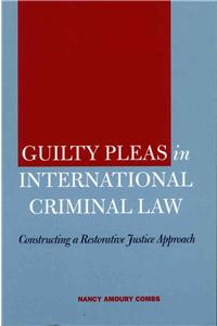 Guilty Pleas in International Criminal Law: Constructing a Restorative Justice Approach