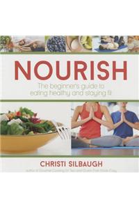 Nourish: The Beginner's Guide to Eating Healthy and Staying Fit