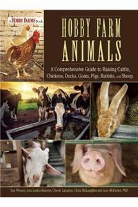Hobby Farm Animals: A Comprehensive Guide to Raising Chickens, Ducks, Rabbits, Goats, Pigs, Sheep, and Cattle