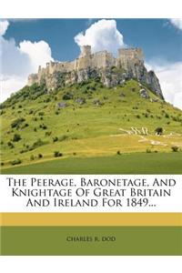 The Peerage, Baronetage, and Knightage of Great Britain and Ireland for 1849...