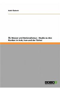 Ol, Wasser Und Nationalismus - Studie Zu Den Kurden Im Irak, Iran Und Der Turkei