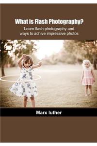 What Is Flash Photography?: Learn Flash Photography and Ways to Achive Impressive Photos