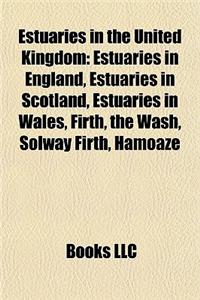 Estuaries in the United Kingdom: Estuaries in England, Estuaries in Scotland, Estuaries in Wales, Firth, the Wash, Solway Firth, Hamoaze