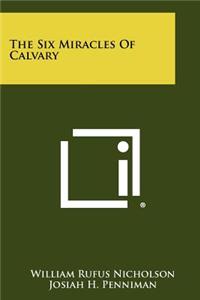 The Six Miracles of Calvary