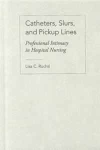 Catheters, Slurs, and Pickup Lines: Professional Intimacy in Hospital Nursing