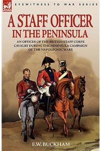 A Staff Officer in the Peninsula: An Officer of the British Staff Corps Cavalry During the Peninsula Campaign of the Napoleonic Wars