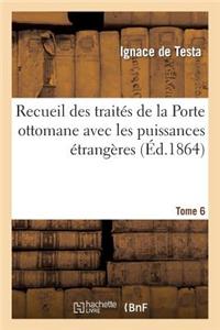 Recueil Des Traites de La Porte Ottomane Avec Les Puissances Etrangeres Tome 6