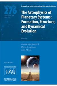 The Astrophysics of Planetary Systems (Iau S276): Formation, Structure, and Dynamical Evolution