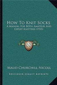 How to Knit Socks: A Manual for Both Amateur and Expert Knitters (1915)
