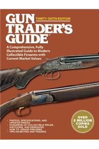 Gun Trader's Guide Thirty-Sixth Edition: A Comprehensive, Fully Illustrated Guide to Modern Collectible Firearms with Current Market Values