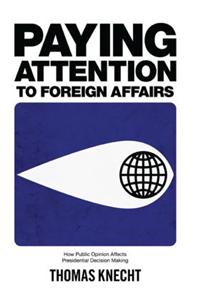 Paying Attention to Foreign Affairs: How Public Opinion Affects Presidential Decision Making