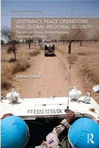Legitimacy, Peace Operations and Global-Regional Security: The African Union-United Nations Partnership in Darfur