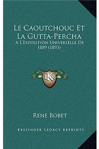 Le Caoutchouc Et La Gutta-Percha: A L'Exposition Universelle de 1889 (1893)