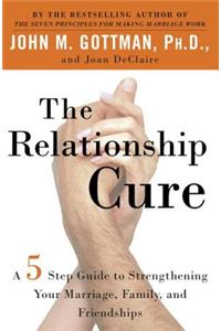 The Relationship Cure: A 5 Step Guide to Strengthening Your Marriage, Family, and Friendships