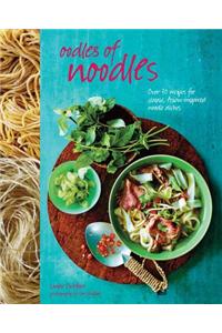 Oodles of Noodles: Over 70 recipes for classic and Asian-inspired noodle dishes