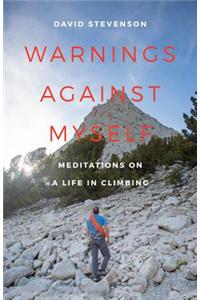Warnings Against Myself: Meditations on a Life in Climbing