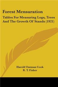 Forest Mensuration: Tables for Measuring Logs, Trees and the Growth of Stands (1921)