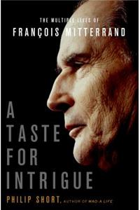 A Taste for Intrigue: The Multiple Lives of Francois Mitterrand